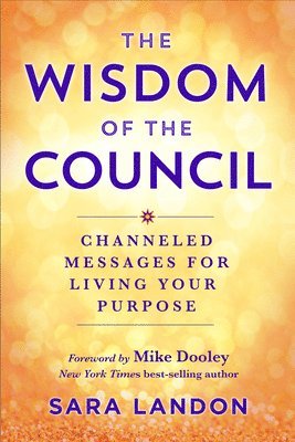 The Wisdom of the Council: Channeled Messages for Living Your Purpose (h�ftad)