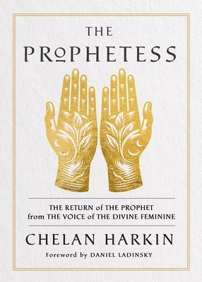 The Prophetess: The Return of the Prophet from the Voice of the Divine Feminine (häftad)