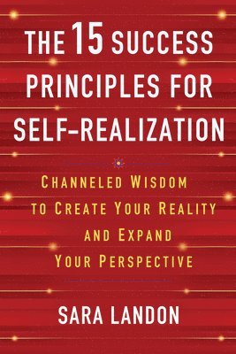 The 15 Success Principles for Self-Realization: Channeled Wisdom to Create Your Reality and Expand Your Perspective (h�ftad)
