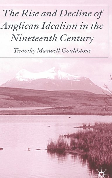 The Rise and Decline of Anglican Idealism in the Nineteenth Century (inbunden)