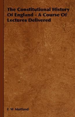 Constitutional History Of England - A Course Of Lectures Delivered (hftad)