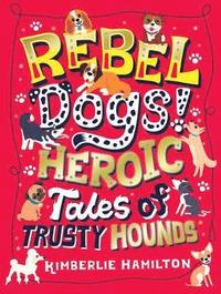Rebel Dogs! Heroic Tales of Trusty Hounds (häftad)