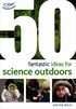 50 fantastic ideas for Science Outdoors