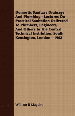 Domestic Sanitary Drainage And Plumbing - Lectures On Practical Sanitation Delivered To Plumbers, Engineers, And Others In The Central Technical Institution, South Kensington, London - 1903 (häftad)