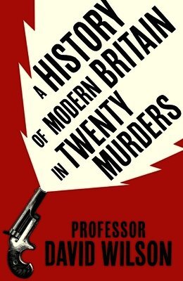 History of Modern Britain in Twenty Murders (h�ftad)