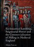 Ecclesiastical Lordship, Seigneurial Power and the Commercialization of Milling in Medieval England