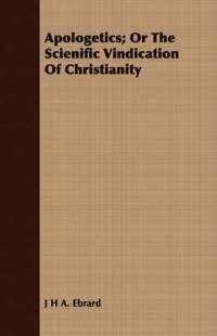 Apologetics; Or The Scienific Vindication Of Christianity (hftad)
