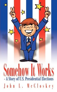 Somehow it Works: - A Story of U.S. Presidential Elections (hftad)