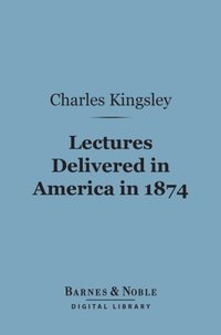 Lectures Delivered in America in 1874 (Barnes & Noble Digital Library) (e-bok)