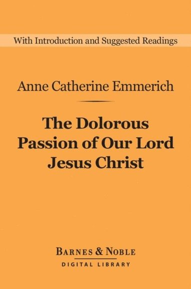Dolorous Passion of Our Lord Jesus Christ (Barnes & Noble Digital Library) (h�ftad)