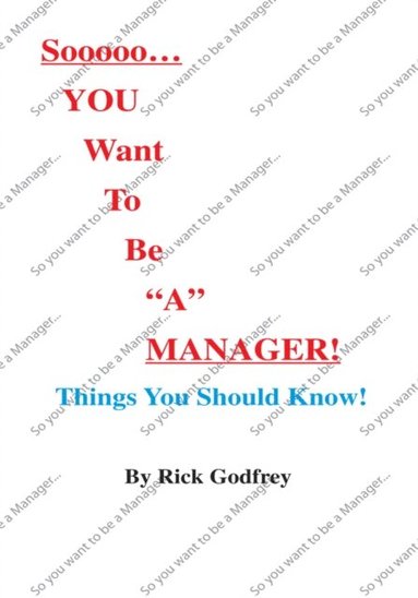 Sooooo... You Want to Be &quote;A&quote; Manager! Things You Should Know! (e-bok)