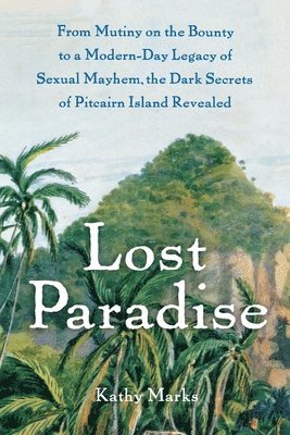 Lost Paradise: From Mutiny on the Bounty to a Modern-Day Legacy of Sexual Mayhem, the Dark Secrets of Pitcairn Island Revealed (häftad)