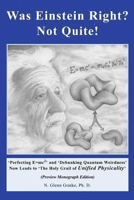 Was Einstein Right? Not Quite! (R): 'Perfecting E=mc2' and 'Debunking Quantum Weirdness' Now Leads to 'The Holy Grail of Unified Physicality' (häftad)