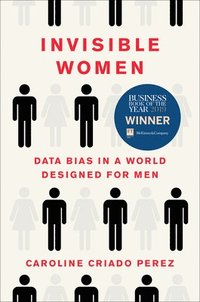 Invisible Women: Data Bias in a World Designed for Men (inbunden)