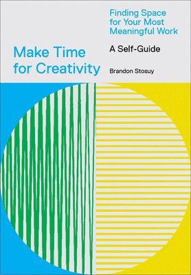 Make Time for Creativity: Finding Space for Your Most Meaningful Work (a Self-Guide) (hftad)