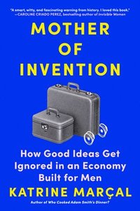 Mother of Invention: How Good Ideas Get Ignored in an Economy Built for Men (inbunden)