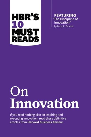 HBR's 10 Must Reads on Innovation (with featured article &quote;The Discipline of Innovation,&quote; by Peter F. Drucker) (e-bok)