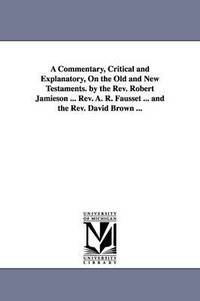 A Commentary, Critical and Explanatory, On the Old and New Testaments. by the Rev. Robert Jamieson ... Rev. A. R. Fausset ... and the Rev. David Brown ... (häftad)