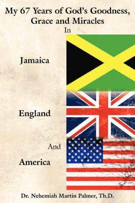My 67 Years of God's Goodness, Grace and Miracles in Jamaica, England, and America (inbunden)