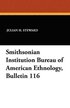 Smithsonian Institution Bureau of American Ethnology, Bulletin 116