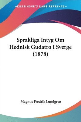 Sprakliga Intyg Om Hednisk Gudatro I Sverge (1878) (hftad)
