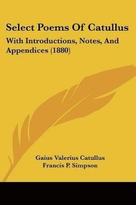 Select Poems of Catullus: With Introductions, Notes, and Appendices (1880) (hftad)