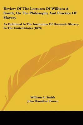 Review Of The Lectures Of William A. Smith, On The Philosophy And Practice Of Slavery (hftad)