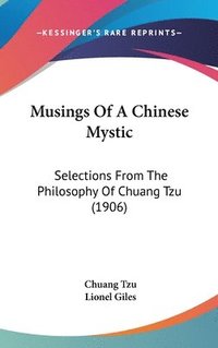 Musings of a Chinese Mystic: Selections from the Philosophy of Chuang Tzu (1906) (inbunden)