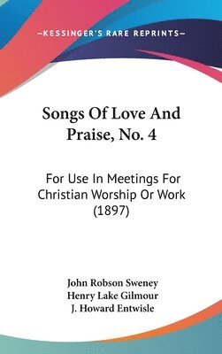 Songs of Love and Praise, No. 4: For Use in Meetings for Christian Worship or Work (1897) (h�ftad)