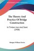 The Theory and Practice of Bridge Construction: In Timber, Iron and Steel (1908)