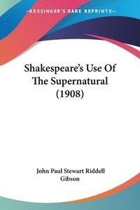 Shakespeare's Use of the Supernatural (1908) (hftad)