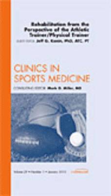 Rehabilitation from the Perspective of the Athletic Trainer/Physical Therapist, An Issue of Clinics in Sports Medicine (inbunden)