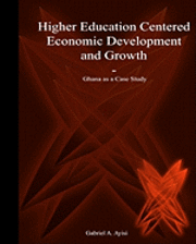 Higher Education Centered Economic Development and Growth: Ghana as Case Study (hftad)