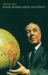 Borges, between History and Eternity (inbunden)