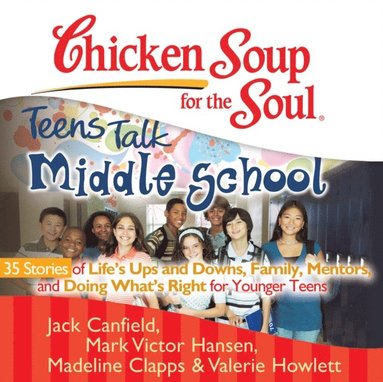 Chicken Soup for the Soul: Teens Talk Middle School - 35 Stories of Life's Ups and Downs, Family, Mentors, and Doing What's Right for Younger Teens (ljudbok)