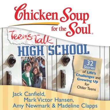 Chicken Soup for the Soul: Teens Talk High School - 32 Stories of Life's Challenges and Growing Up for Older Teens (ljudbok)