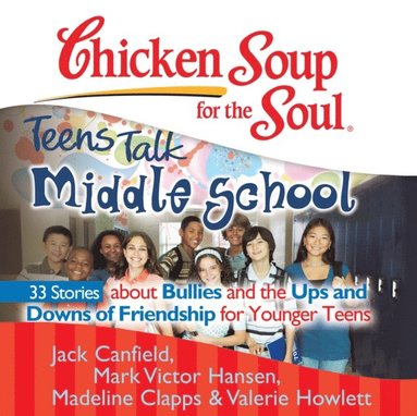Chicken Soup for the Soul: Teens Talk Middle School - 33 Stories about Bullies and the Ups and Downs of Friendship for Younger Teens (ljudbok)