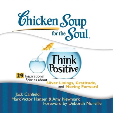 Chicken Soup for the Soul: Think Positive - 29 Inspirational Stories about Silver Linings, Gratitude, and Moving Forward (ljudbok)