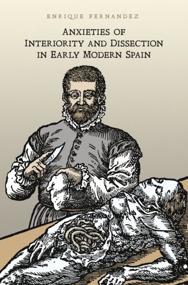 Anxieties of Interiority and Dissection in Early Modern Spain (h�ftad)