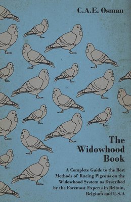 Widowhood Book - A Complete Guide to the Best Methods of Racing Pigeons on the Widowhood System as Described by the Foremost Experts in Britain, Belgium and U.S.A (inbunden)