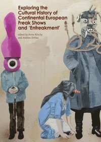 Exploring the Cultural History of Continental European Freak Shows and 'Enfreakment' (e-bok)