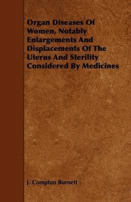 Organ Diseases Of Women, Notably Enlargements And Displacements Of The Uterus And Sterility Considered By Medicines (hftad)