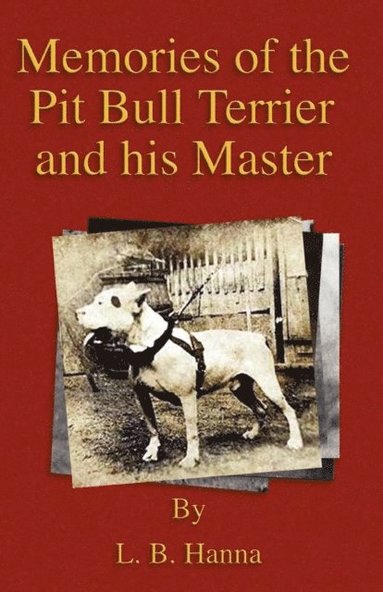 Memories of the Pit Bull Terrier and His Master (History of Fighting Dogs Series) (h�ftad)