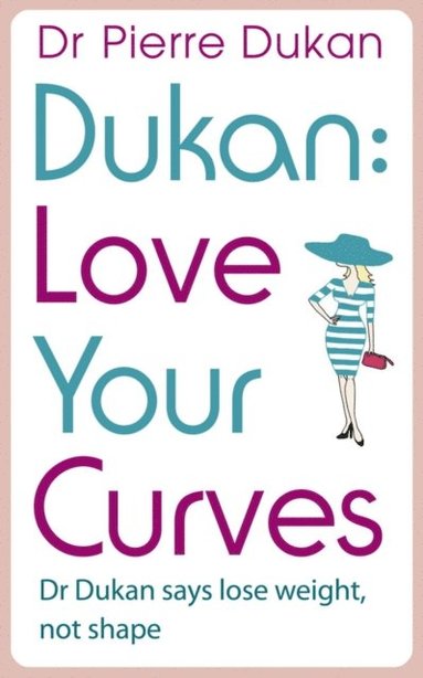Love Your Curves: Dr Dukan Says Lose Weight, Not Shape (e-bok)