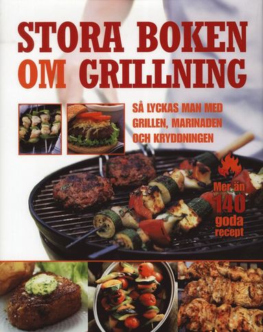 Stora boken om grillning : så lyckas man med grillen, marinaden och kryddningen (inbunden)