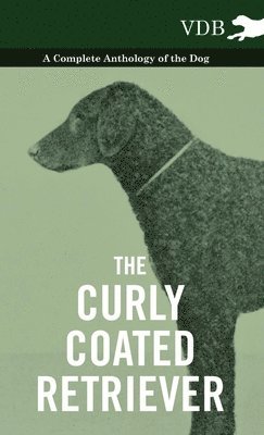 The Curly Coated Retriever - A Complete Anthology of the Dog - (inbunden)