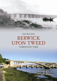 Berwick Upon Tweed Through Time (e-bok)