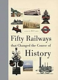 Fifty Railways That Changed the Course of History (inbunden)