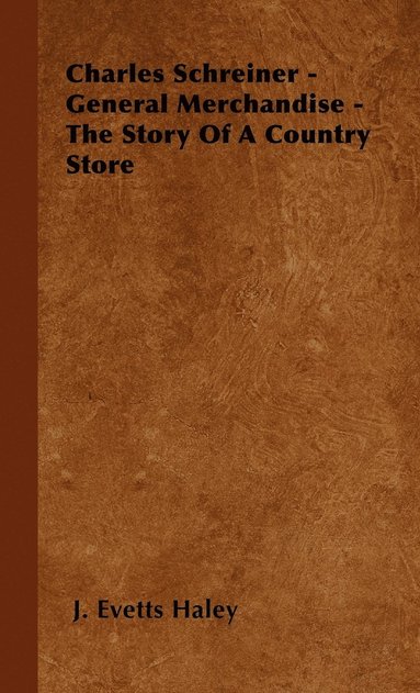 Charles Schreiner - General Merchandise - The Story Of A Country Store (inbunden)