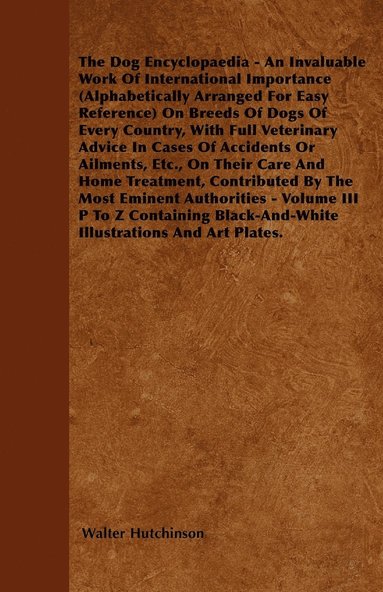Hutchinson's Dog Encyclopaedia - An Invaluable Work Of International Importance (Alphabetically Arranged For Easy Reference) On Breeds Of Dogs Of Every Country, With Full Vetinary Advice In Cases Of (häftad)